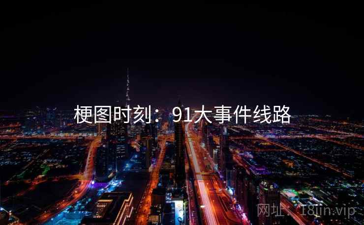 梗图时刻：91大事件线路