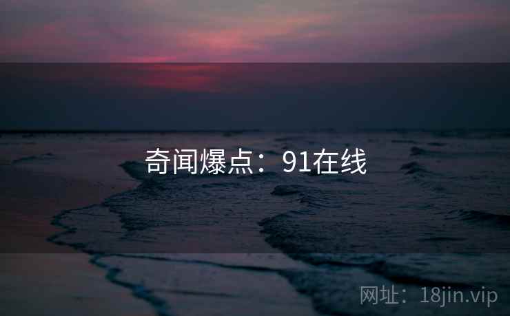奇闻爆点：91在线