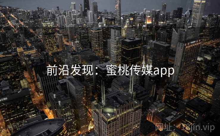 前沿发现：蜜桃传媒app