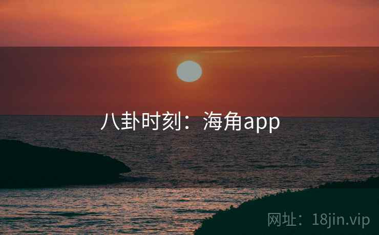 八卦时刻：海角app