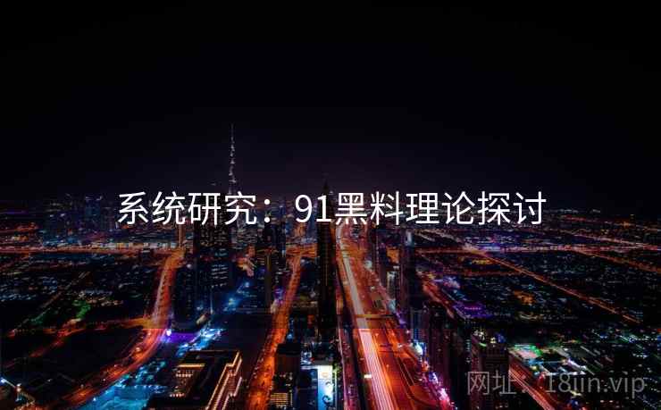 系统研究：91黑料理论探讨
